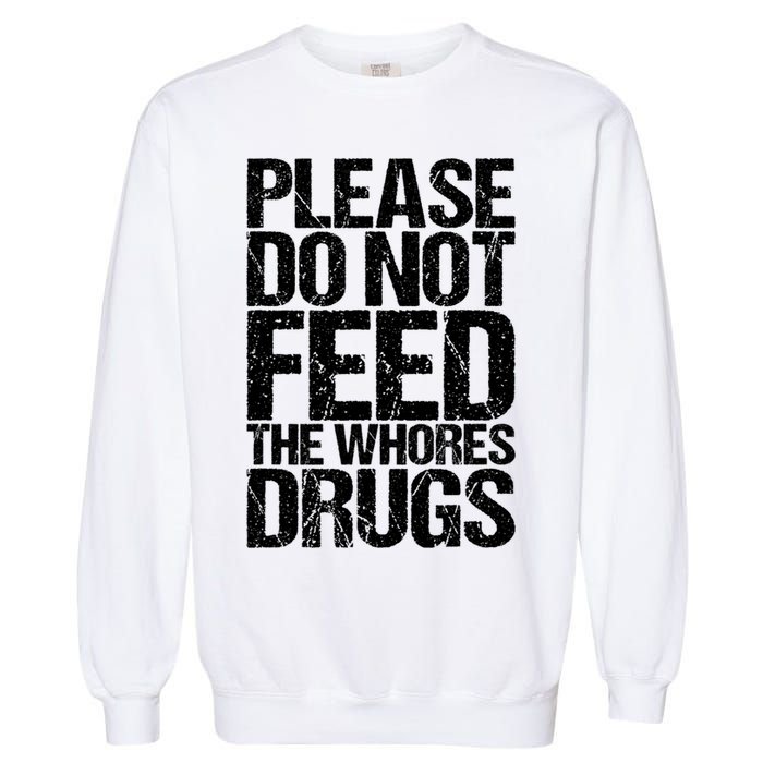Please Do Not Feed The Whores Drugs Funny Sarcasm Quotes Garment-Dyed Sweatshirt