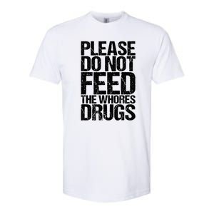 Please Do Not Feed The Whores Drugs Funny Sarcasm Quotes Softstyle CVC T-Shirt