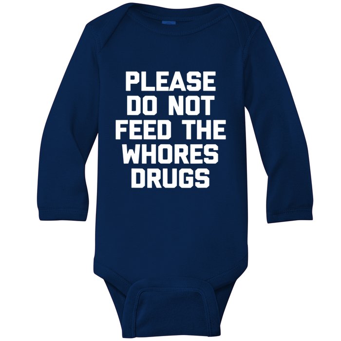 Please Do Not Feed The Whores Drugs Funny Sarcasm Quotes Baby Long Sleeve Bodysuit