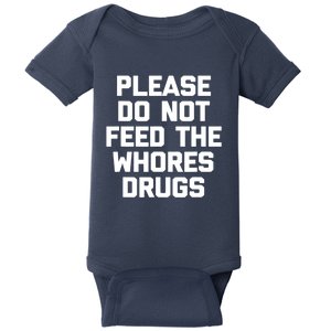 Please Do Not Feed The Whores Drugs Funny Sarcasm Quotes Baby Bodysuit