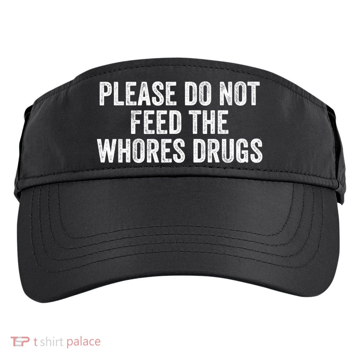 Please Do Not Feed The Whores Drugs Funny Sarcasm Quotes Adult Drive Performance Visor
