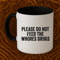 Please Do Not Feed The Whores Drugs Funny Sarcasm Quotes Mug
