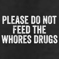 Please Do Not Feed The Whores Drugs Funny Sarcasm Quotes Tumbler