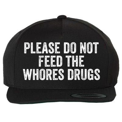 Please Do Not Feed The Whores Drugs Funny Sarcasm Quotes Wool Snapback Cap