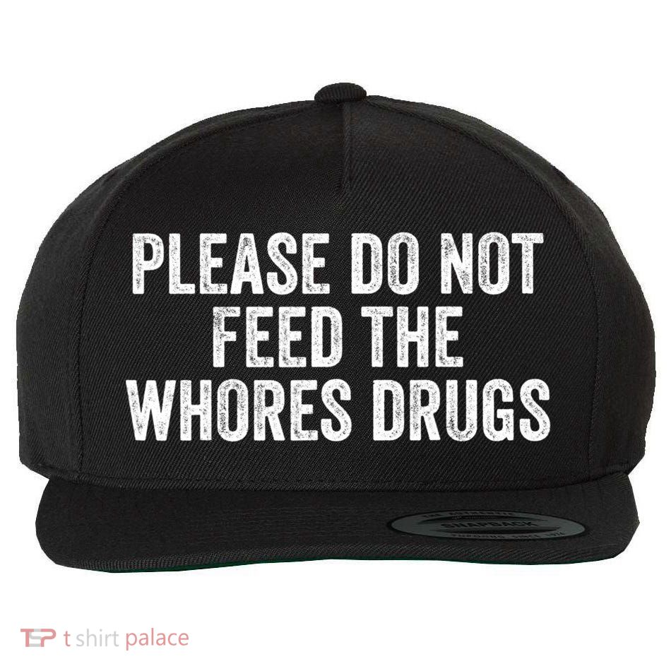 Please Do Not Feed The Whores Drugs Funny Sarcasm Quotes Wool Snapback Cap