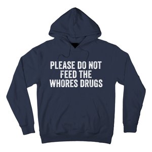 Please Do Not Feed The Whores Drugs Funny Sarcasm Quotes Hoodie