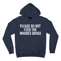 Please Do Not Feed The Whores Drugs Funny Sarcasm Quotes Hoodie