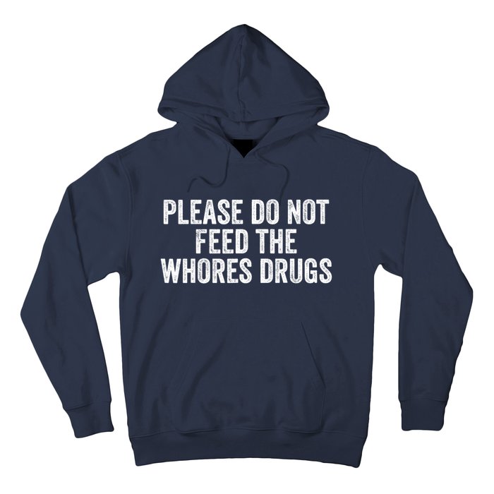 Please Do Not Feed The Whores Drugs Funny Sarcasm Quotes Hoodie