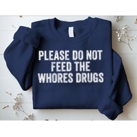 Please Do Not Feed The Whores Drugs Funny Sarcasm Quotes Sweatshirt