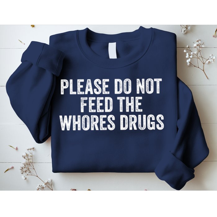 Please Do Not Feed The Whores Drugs Funny Sarcasm Quotes Sweatshirt