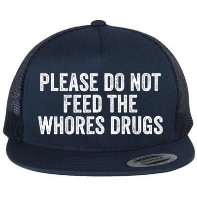Please Do Not Feed The Whores Drugs Funny Sarcasm Quotes Flatbill Hat