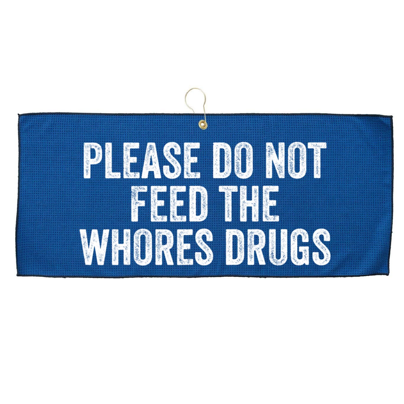 Please Do Not Feed The Whores Drugs Funny Sarcasm Quotes Large Microfiber Waffle Golf Towel