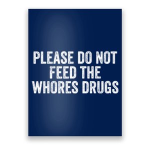 Please Do Not Feed The Whores Drugs Funny Sarcasm Quotes Poster