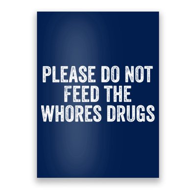Please Do Not Feed The Whores Drugs Funny Sarcasm Quotes Poster
