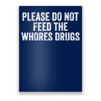 Please Do Not Feed The Whores Drugs Funny Sarcasm Quotes Poster