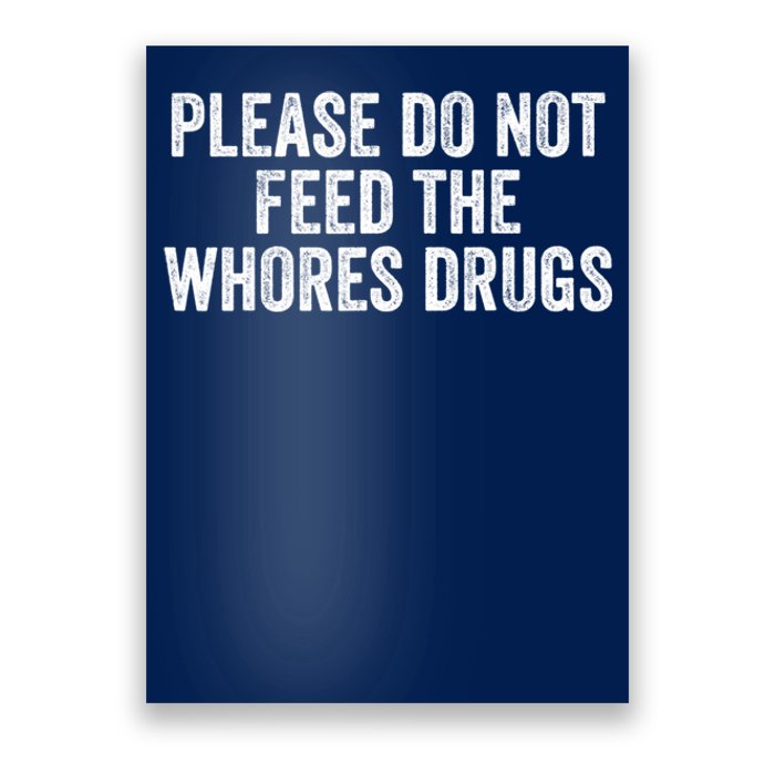 Please Do Not Feed The Whores Drugs Funny Sarcasm Quotes Poster