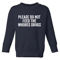 Please Do Not Feed The Whores Drugs Funny Sarcasm Quotes Toddler Sweatshirt