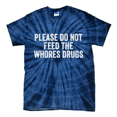 Please Do Not Feed The Whores Drugs Funny Sarcasm Quotes Tie-Dye T-Shirt