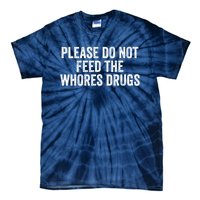 Please Do Not Feed The Whores Drugs Funny Sarcasm Quotes Tie-Dye T-Shirt