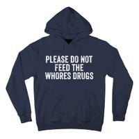 Please Do Not Feed The Whores Drugs Funny Sarcasm Quotes Tall Hoodie