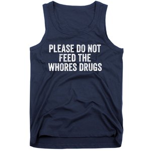 Please Do Not Feed The Whores Drugs Funny Sarcasm Quotes Tank Top