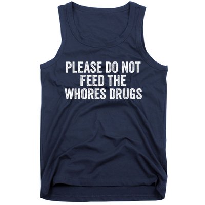 Please Do Not Feed The Whores Drugs Funny Sarcasm Quotes Tank Top
