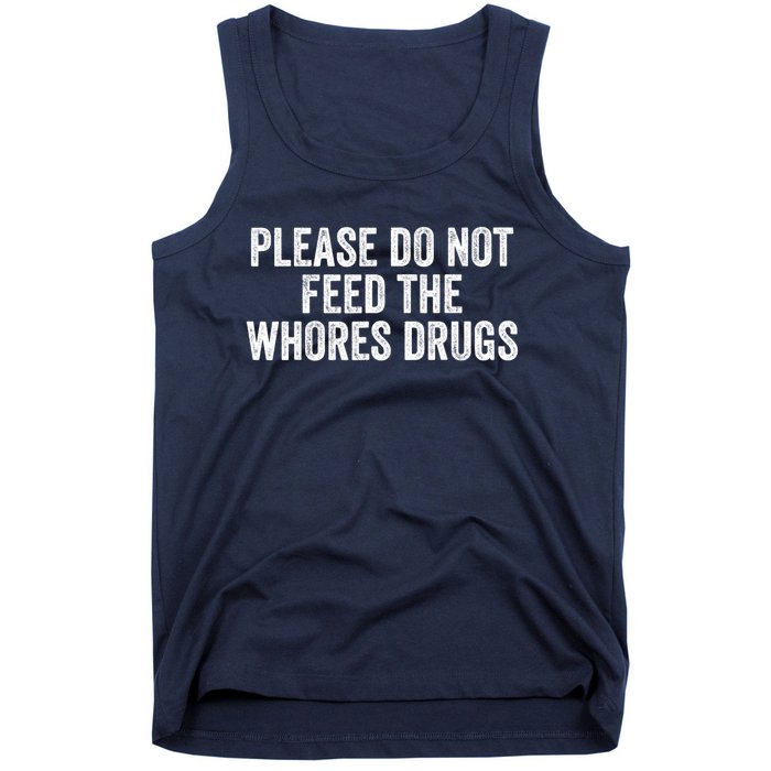 Please Do Not Feed The Whores Drugs Funny Sarcasm Quotes Tank Top