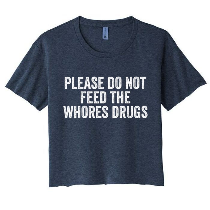 Please Do Not Feed The Whores Drugs Funny Sarcasm Quotes Crop Top