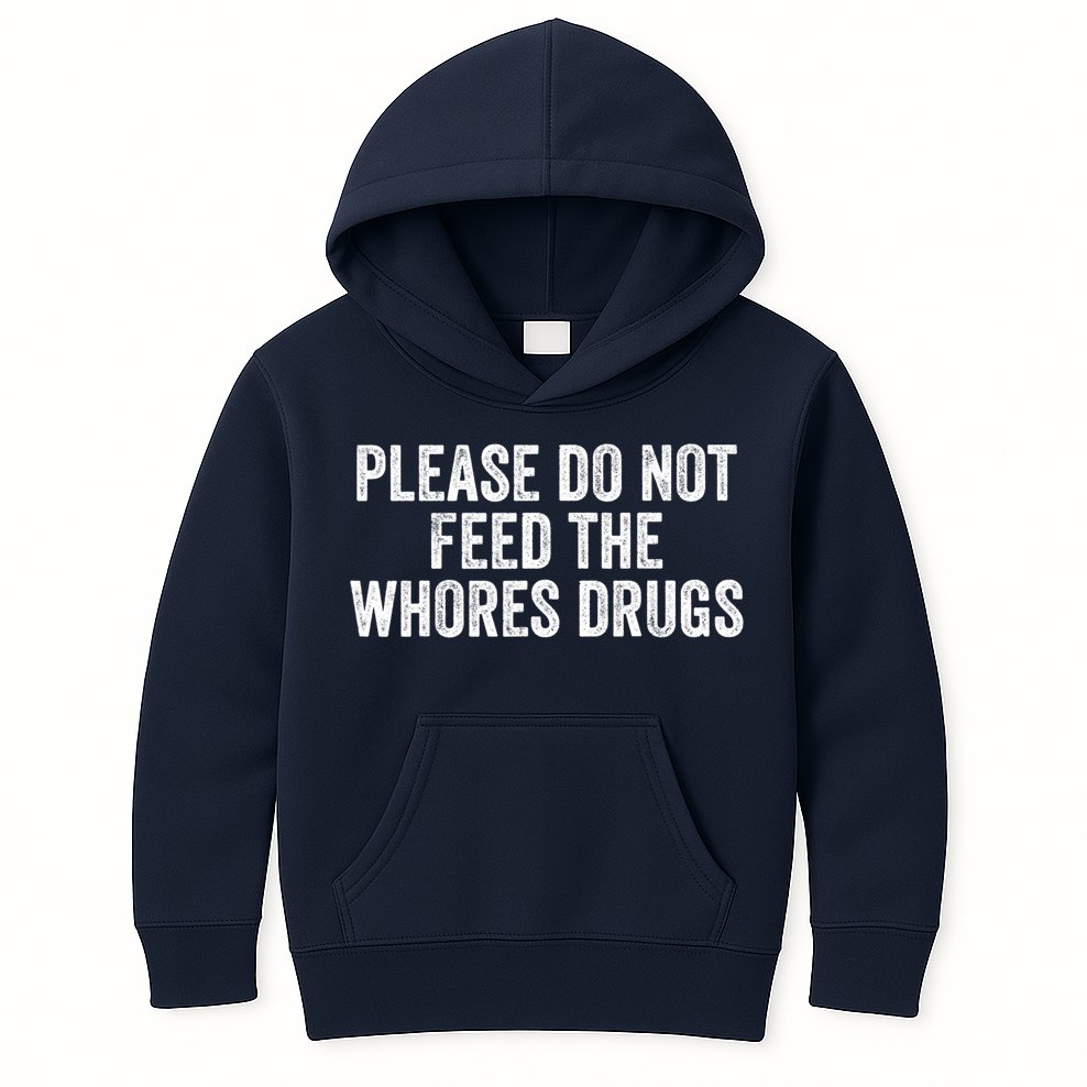 Please Do Not Feed The Whores Drugs Funny Sarcasm Quotes Kids Hoodie