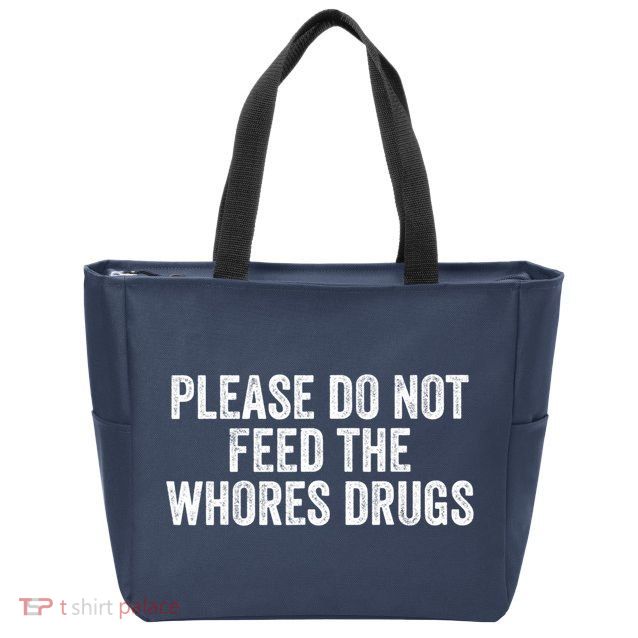 Please Do Not Feed The Whores Drugs Funny Sarcasm Quotes Zip Tote Bag