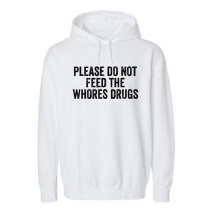 Please Do Not Feed The Whores Drugs Funny Sarcasm Quotes Garment-Dyed Fleece Hoodie