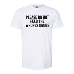 Please Do Not Feed The Whores Drugs Funny Sarcasm Quotes Softstyle CVC T-Shirt