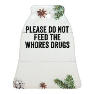 Please Do Not Feed The Whores Drugs Funny Sarcasm Quotes Ceramic Bell Ornament