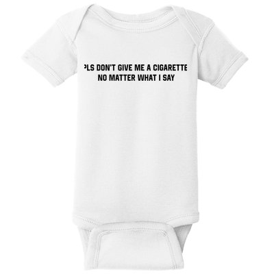 Please Do Not Give Me A Cigarette No Matter What I Say  Baby Bodysuit