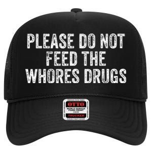 Please Do Not Feed The Whores Drugs Funny Joke Distressed High Crown Mesh Back Trucker Hat