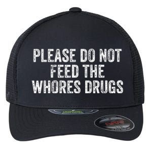 Please Do Not Feed The Whores Drugs Funny Joke Distressed Flexfit Unipanel Trucker Cap