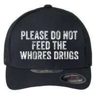 Please Do Not Feed The Whores Drugs Funny Joke Distressed Flexfit Unipanel Trucker Cap