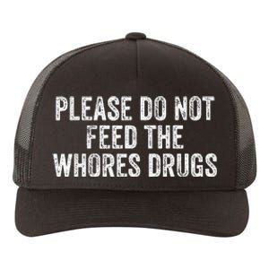 Please Do Not Feed The Whores Drugs Funny Joke Distressed Yupoong Adult 5-Panel Trucker Hat