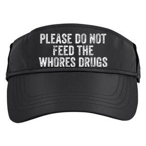 Please Do Not Feed The Whores Drugs Funny Joke Distressed Adult Drive Performance Visor