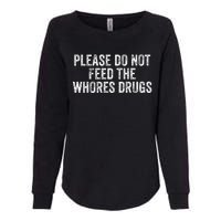 Please Do Not Feed The Whores Drugs Funny Joke Distressed Womens California Wash Sweatshirt