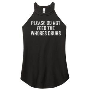 Please Do Not Feed The Whores Drugs Funny Joke Distressed Women's Perfect Tri Rocker Tank