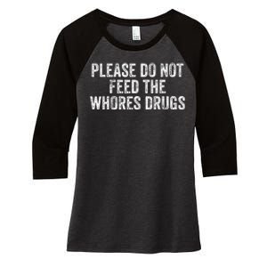 Please Do Not Feed The Whores Drugs Funny Joke Distressed Women's Tri-Blend 3/4-Sleeve Raglan Shirt