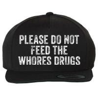 Please Do Not Feed The Whores Drugs Funny Joke Distressed Wool Snapback Cap