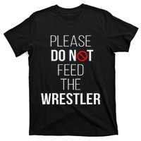 Please Do Not Feed The Wrestler Funny Wrestling Coach  T-Shirt