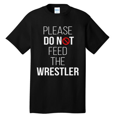 Please Do Not Feed The Wrestler Funny Wrestling Coach  Tall T-Shirt