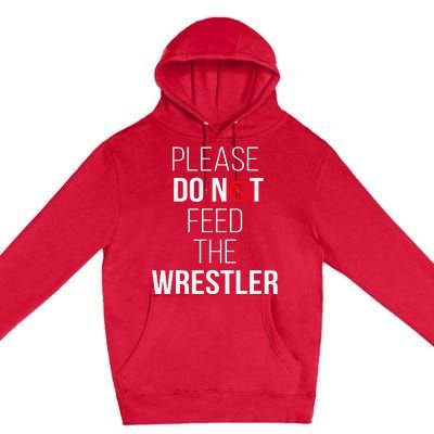 Please Do Not Feed The Wrestler Funny Wrestling Coach  Premium Pullover Hoodie