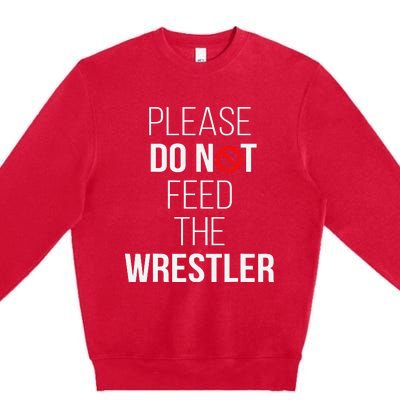 Please Do Not Feed The Wrestler Funny Wrestling Coach  Premium Crewneck Sweatshirt