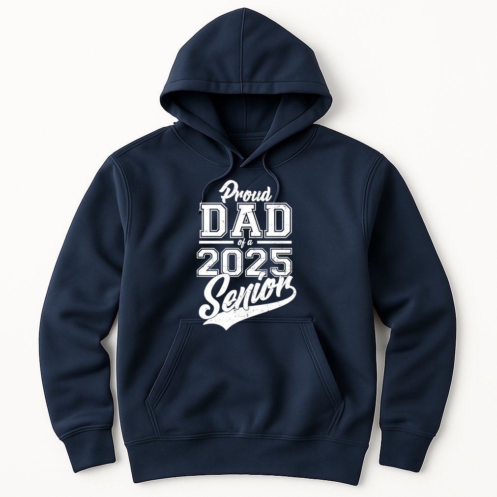 Proud Dad Of A 2025 Senior Grad Hoodie