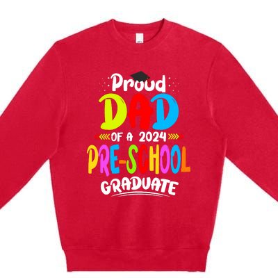 Proud Dad Of A Preschool Graduate Graduation Class Of 2024 Premium Crewneck Sweatshirt