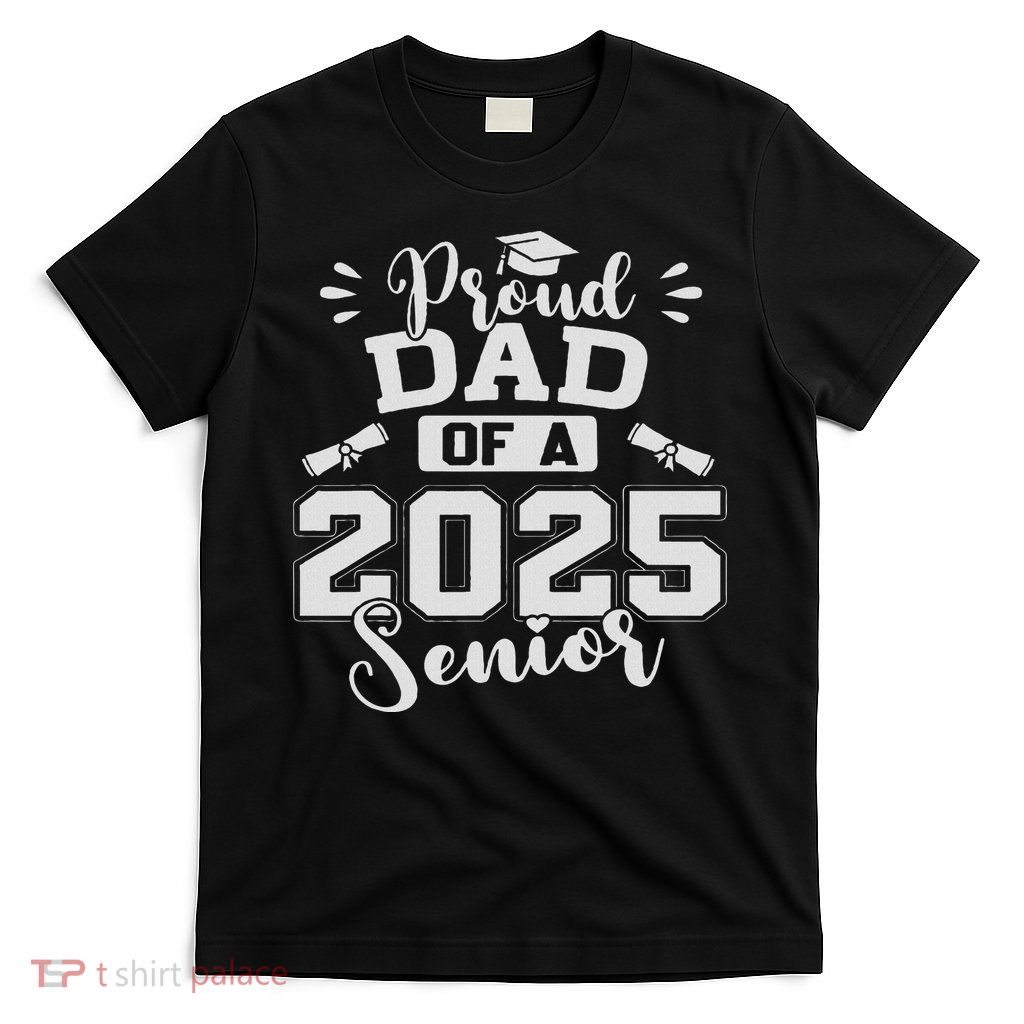 Proud Dad Of A 2025 Senior Graduation Class Of 2025 T-Shirt